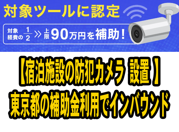 【宿泊施設の防犯カメラ-設置-】東京都の補助金利用でインバウンド